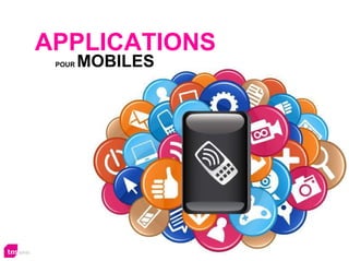 APPLICATIONS
 POUR
 POUR   MOBILES




                  5
 