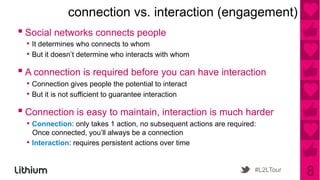 connection vs. interaction (engagement)
▪ Social networks connects people
  •  It determines who connects to whom
  •  But...
