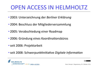 OPEN	
  ACCESS	
  IN	
  HELMHOLTZ	
  
• 2003:	
  Unterzeichnung	
  der	
  Berliner	
  Erklärung	
  

• 2004:	
  Beschluss	...