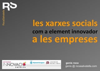 les xarxes socials genis @ rocasalvatella.com genís roca com a element innovador a les empreses 