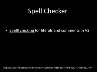 Spell Checker

  • Spelll chicking for literals and comments in VS




http://visualstudiogallery.msdn.microsoft.com/7c8341f1-ebac-40c8-92c2-476db8d523ce/
 
