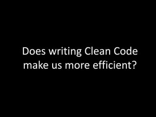 Does writing Clean Code
make us more efficient?
 