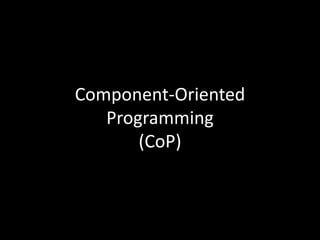 Component-Oriented
   Programming
       (CoP)
 