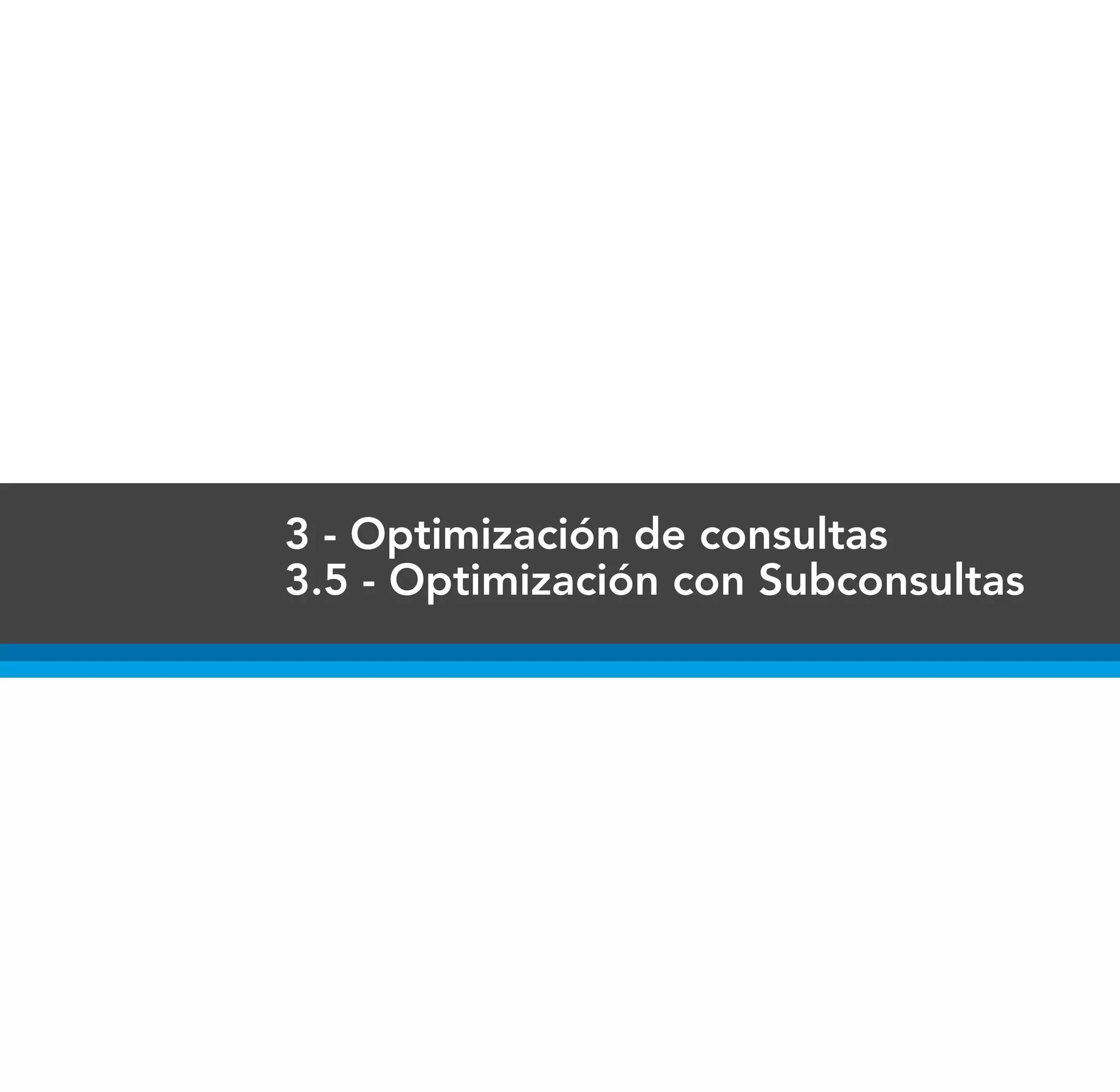 3 - Optimización de consultas
3.5 - Optimización con Subconsultas
 