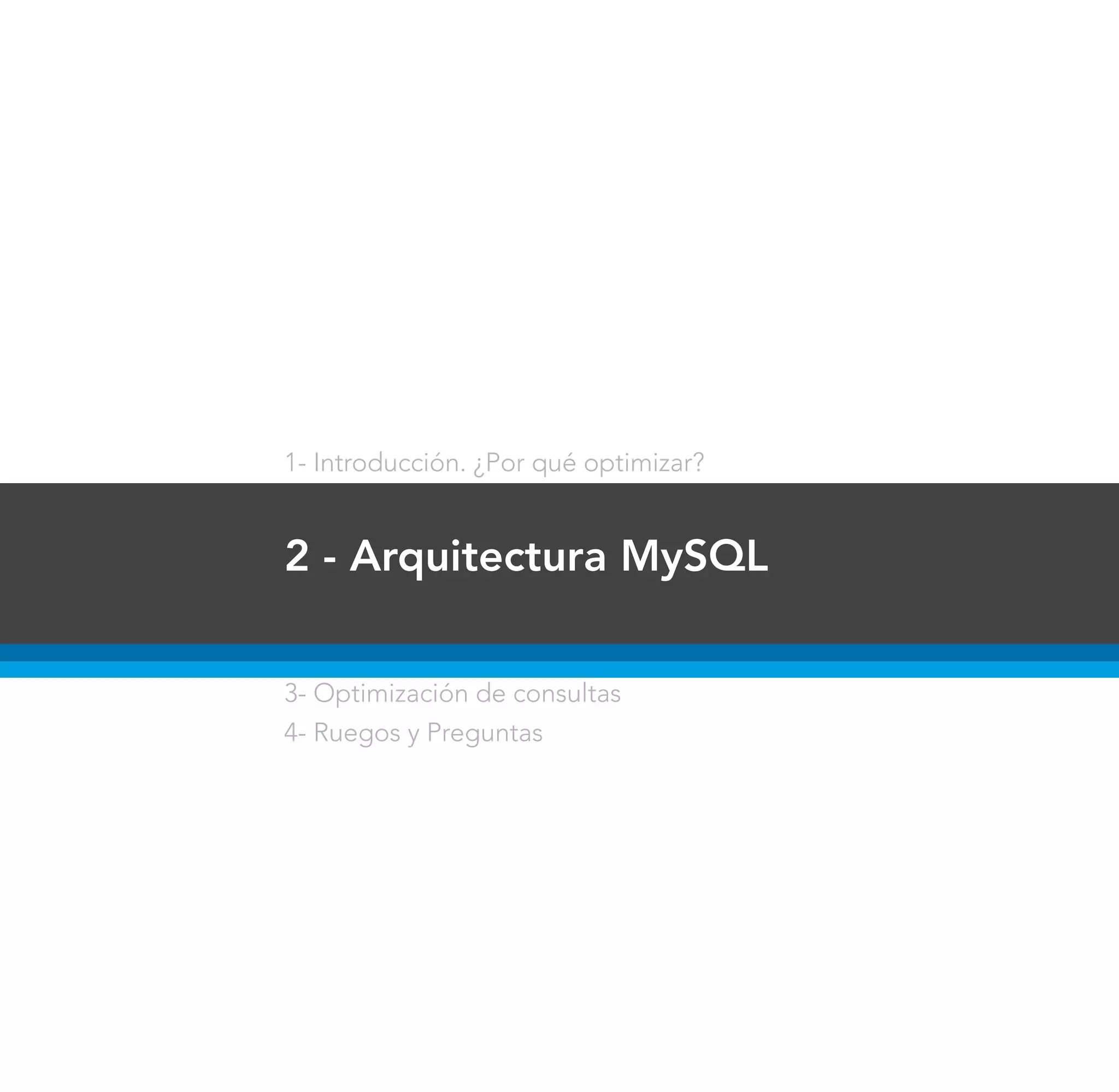 1- Introducción. ¿Por qué optimizar?


2 - Arquitectura MySQL


3- Optimización de consultas
4- Ruegos y Preguntas
 