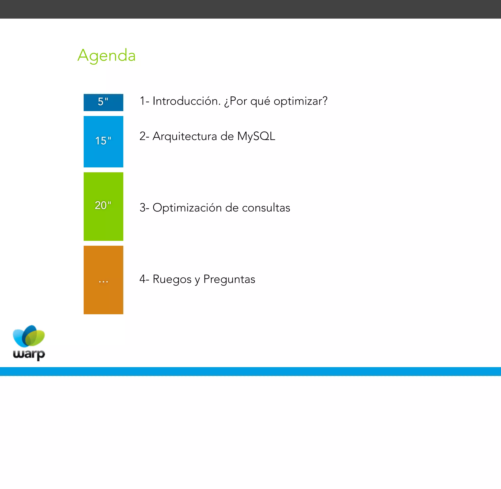 Agenda

  5"     1- Introducción. ¿Por qué optimizar?


 15"     2- Arquitectura de MySQL




 20"     3- Optimización de consultas




  …      4- Ruegos y Preguntas
 