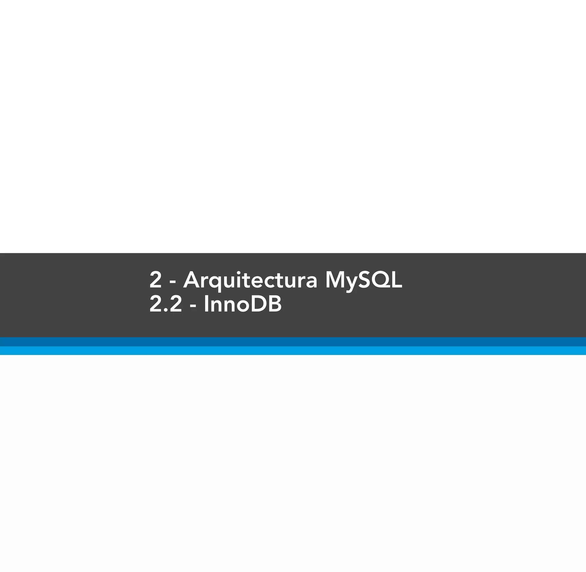 2 - Arquitectura MySQL
2.2 - InnoDB
 