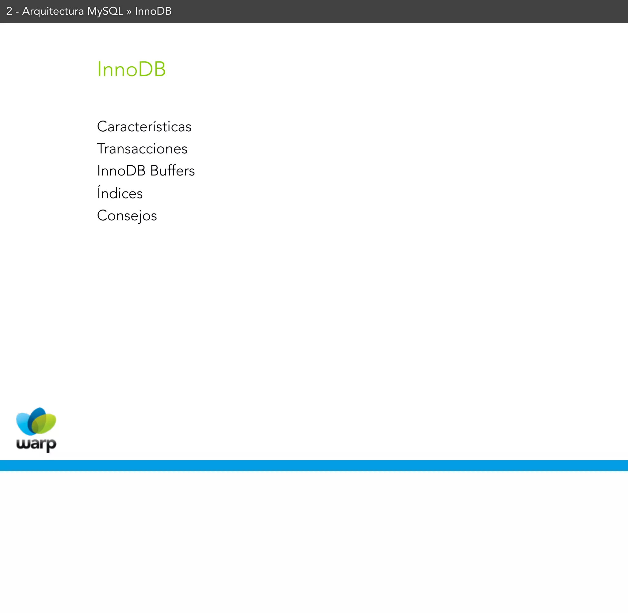 2 - Arquitectura MySQL » InnoDB




                InnoDB

                Características
                Transacciones
                InnoDB Buffers
                Índices
                Consejos
 