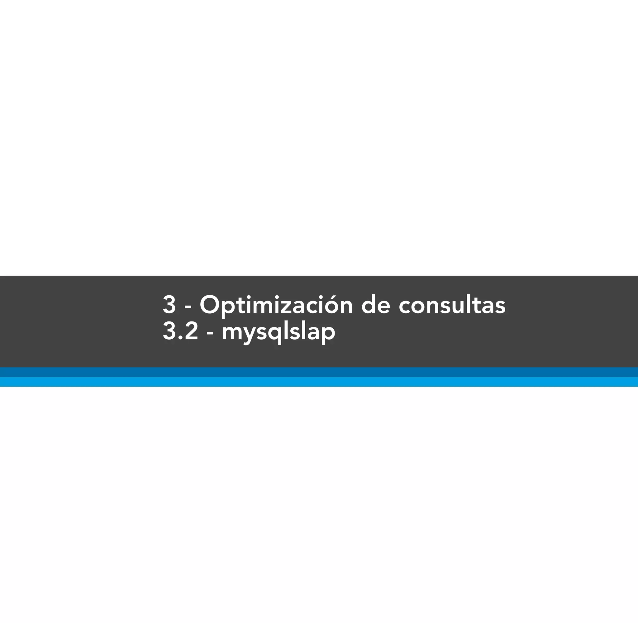 3 - Optimización de consultas
3.2 - mysqlslap
 