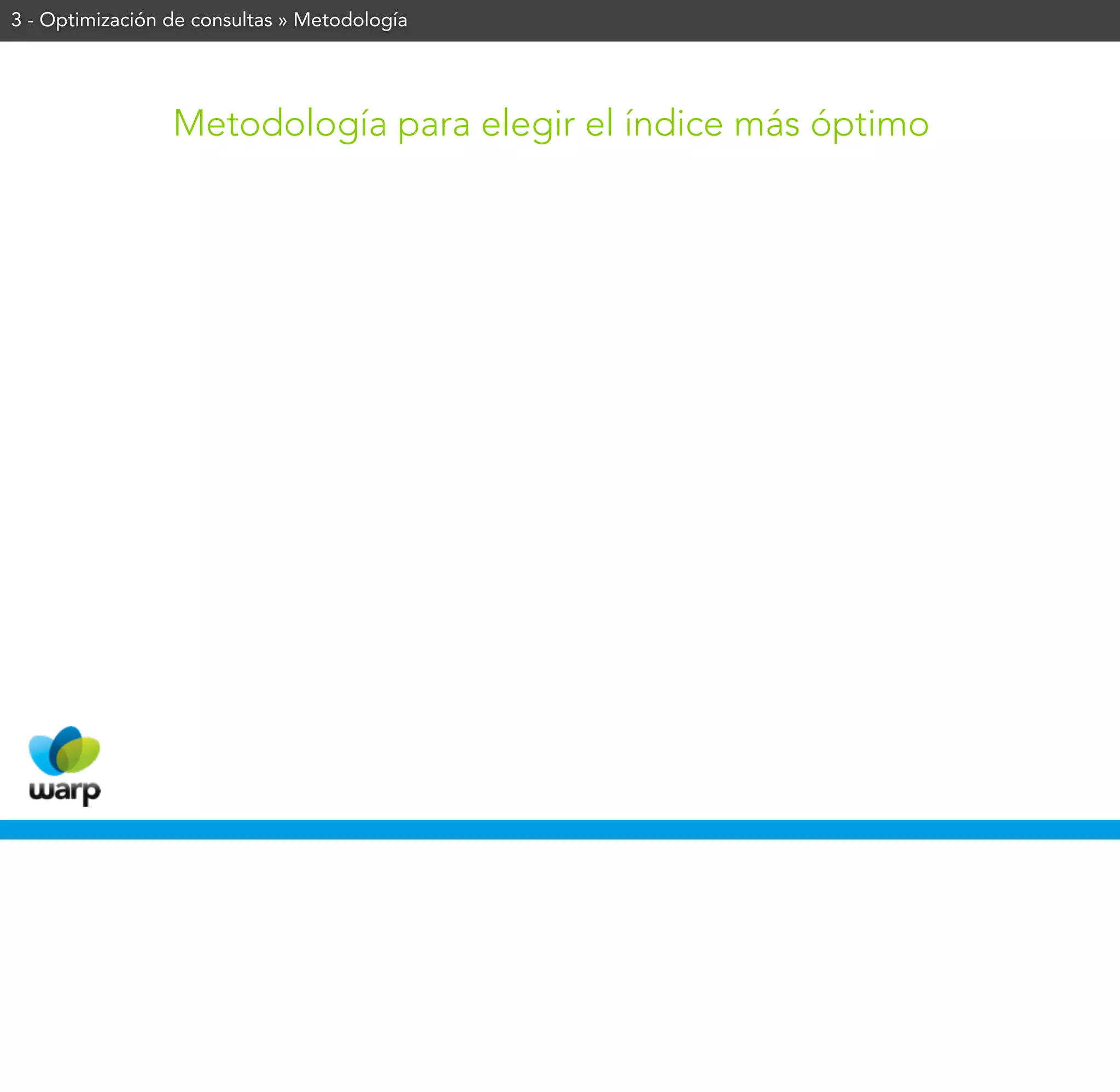 3 - Optimización de consultas » Metodología




                 Metodología para elegir el índice más óptimo
 