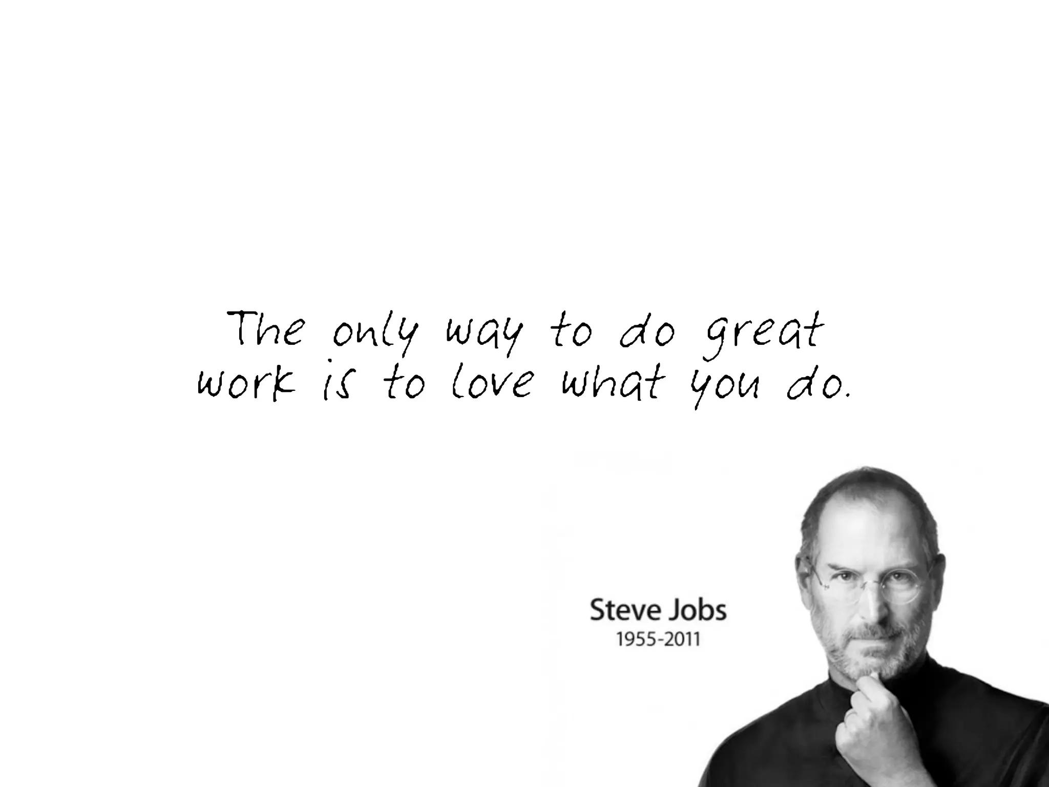 The only way to do great
work is to love what you do.
 