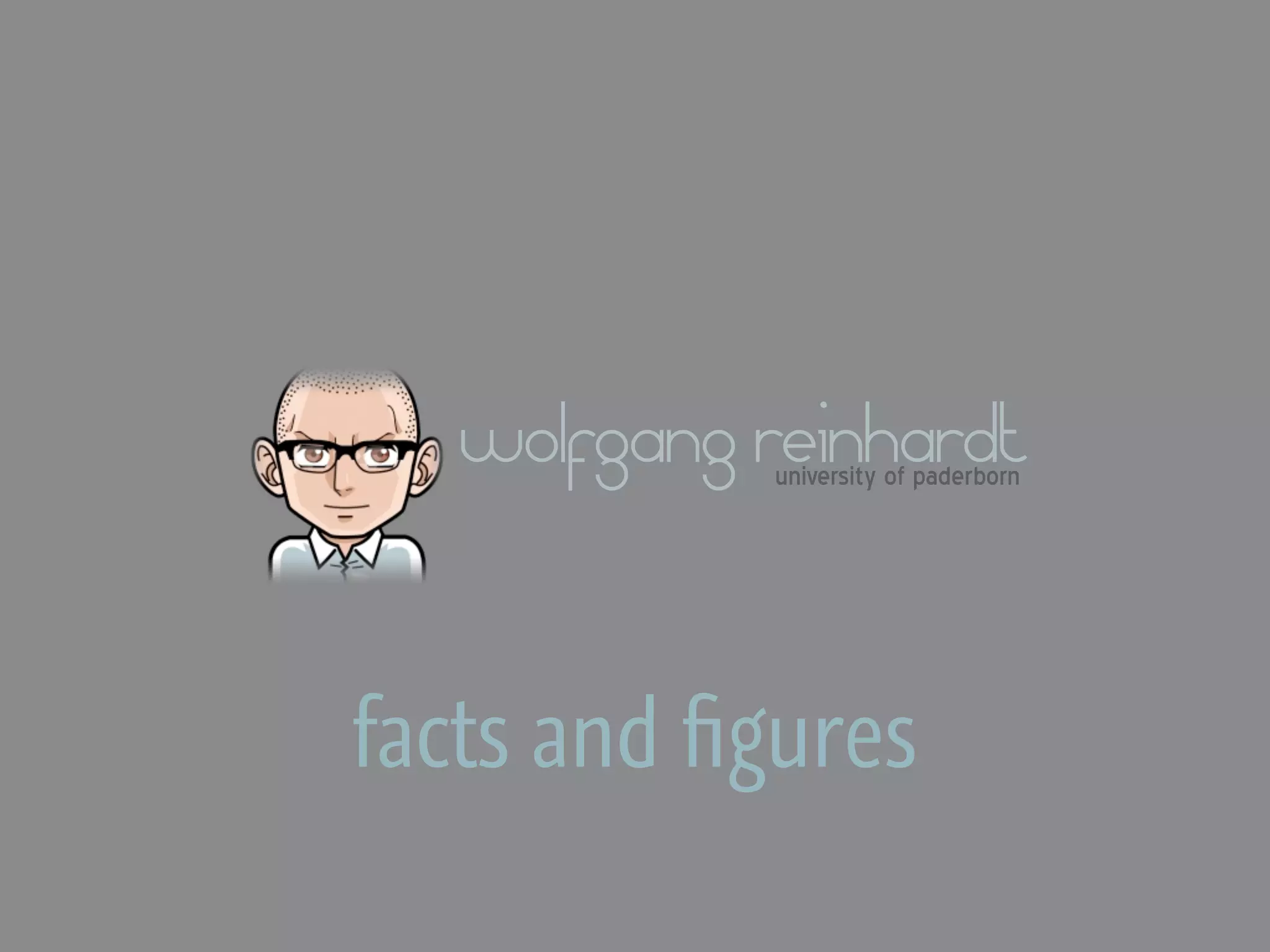 wolfgang reinhardt
            university of paderborn




facts and ﬁgures
 