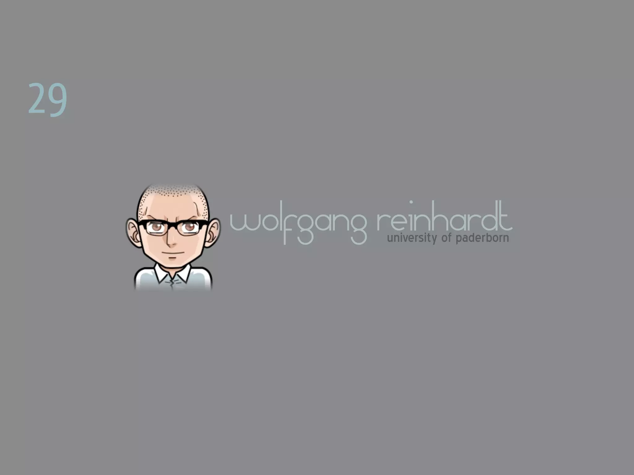 29

     wolfgang reinhardt
              university of paderborn
 