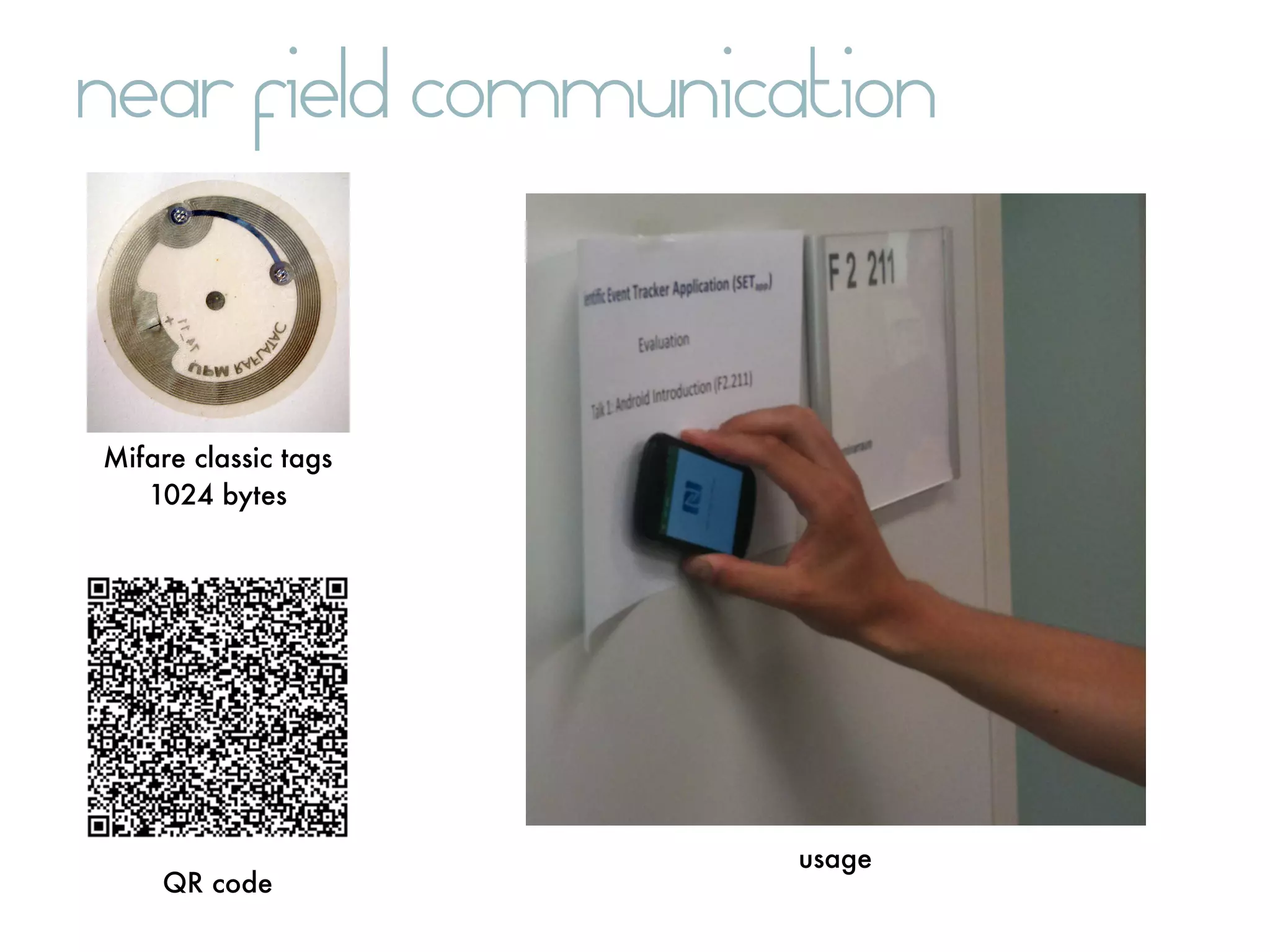 near field communication


Mifare classic tags
   1024 bytes




                      usage
    QR code
 