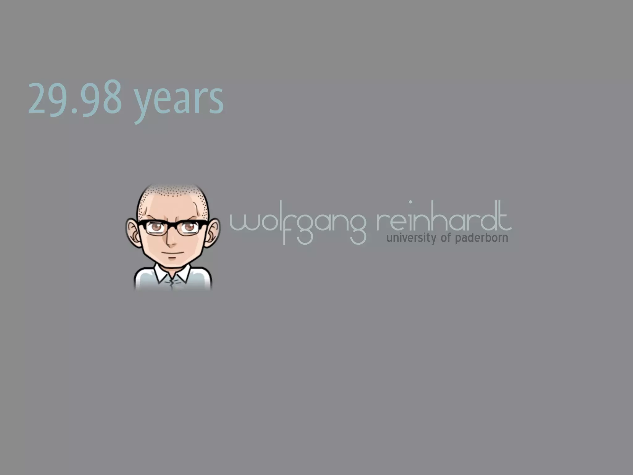 29.98 years

              wolfgang reinhardt
                       university of paderborn
 