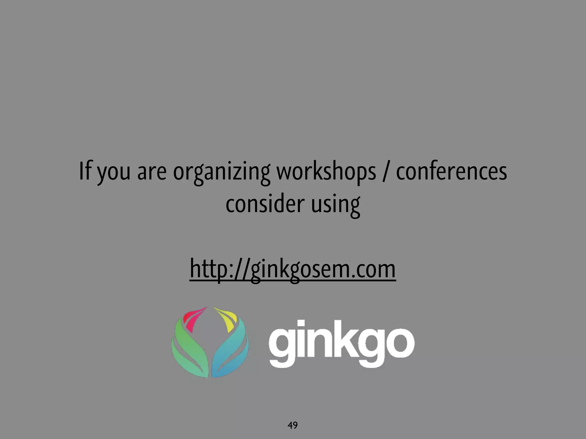 If you are organizing workshops / conferences
                consider using

           http://ginkgosem.com




                     49
 