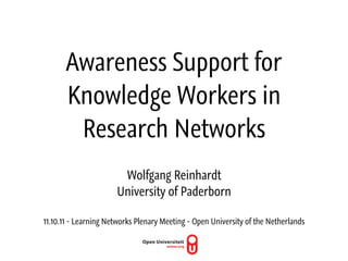 Awareness Support for
       Knowledge Workers in
        Research Networks
                       Wolfgang Reinhardt
                      University of Paderborn

11.10.11 - Learning Networks Plenary Meeting - Open University of the Netherlands
 