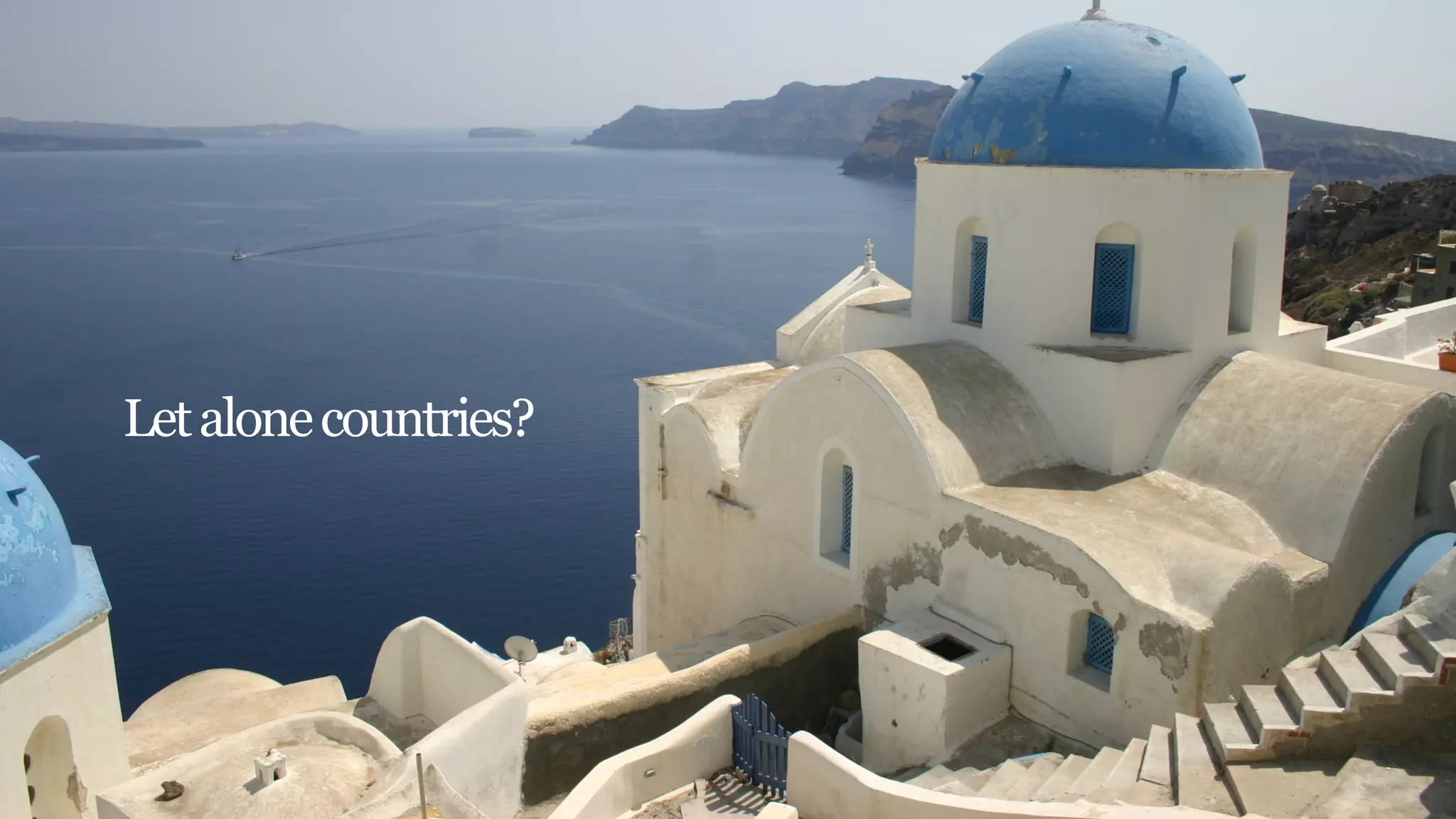 Let alone countries?
 