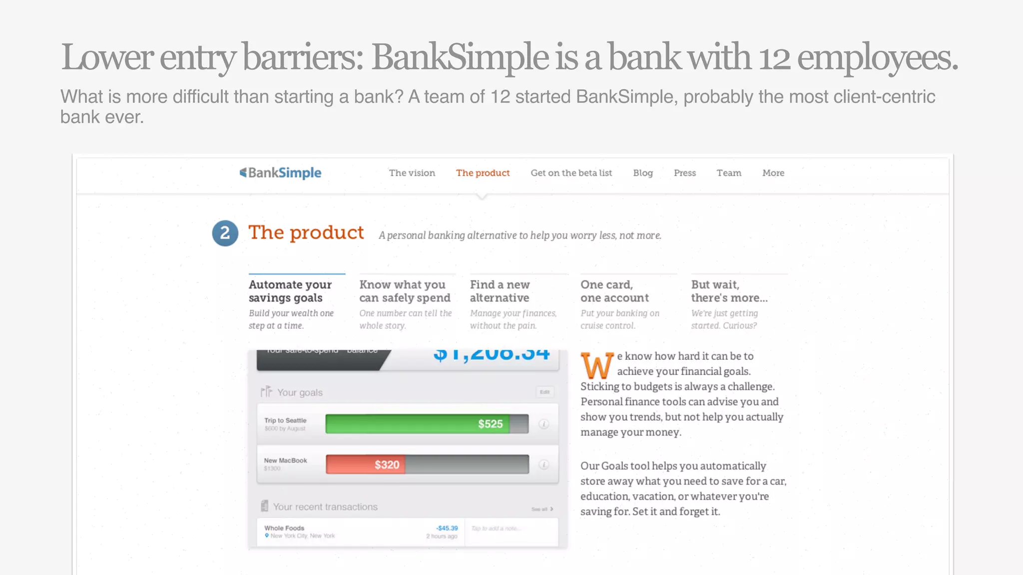 Lower entry barriers: BankSimple is a bank with 12 employees.
What is more difficult than starting a bank? A team of 12 started BankSimple, probably the most client-centric
bank ever.
 