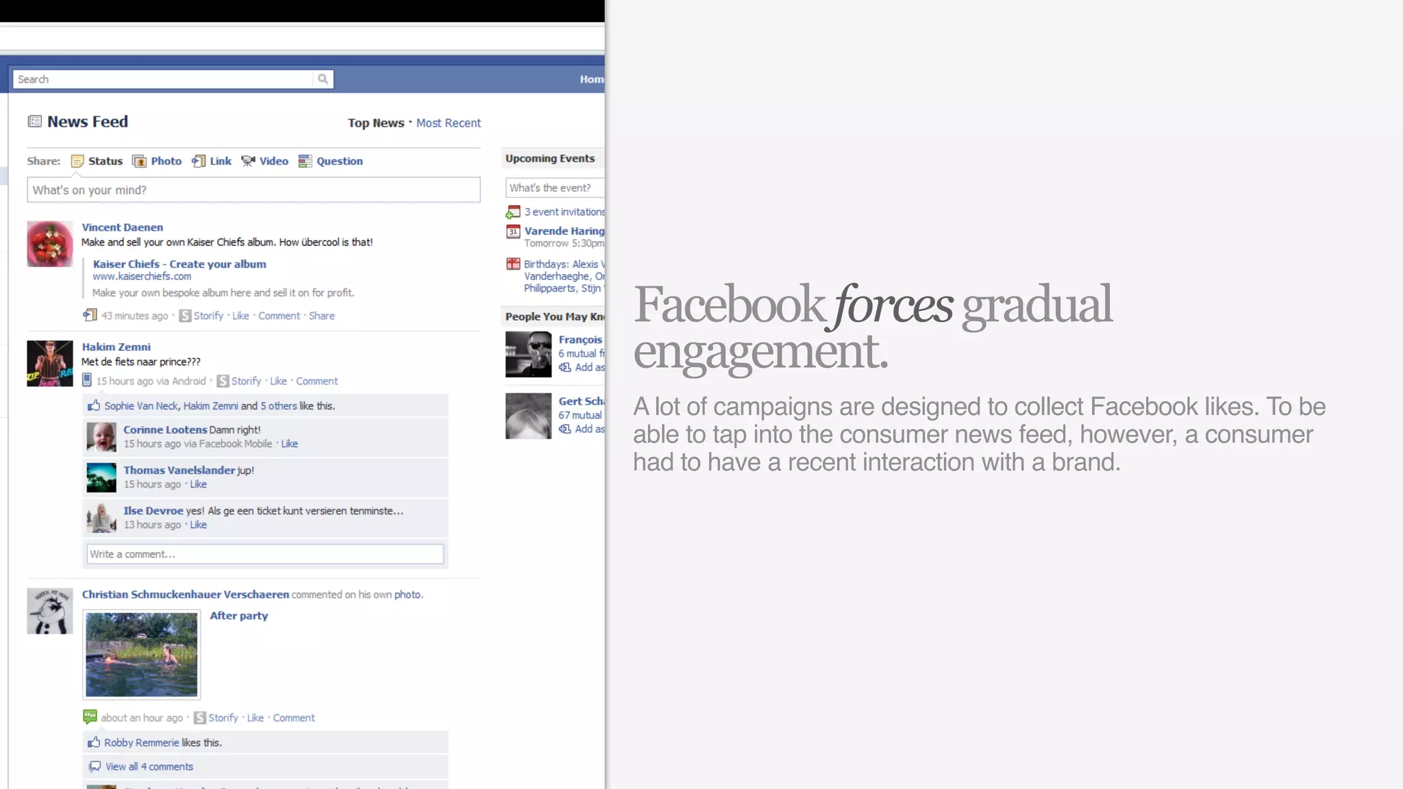 Facebook forces gradual
engagement.
A lot of campaigns are designed to collect Facebook likes. To be
able to tap into the consumer news feed, however, a consumer
had to have a recent interaction with a brand.
 