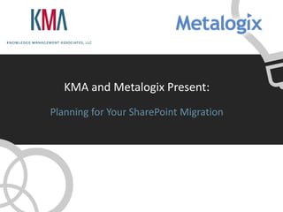 KMA and Metalogix Present:
Planning for Your SharePoint Migration
 
