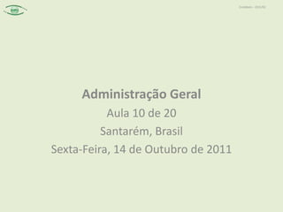 Contábeis – 2011/02




     Administração Geral
           Aula 10 de 20
          Santarém, Brasil
Sexta-Feira, 14 de Outubro de 2011
 