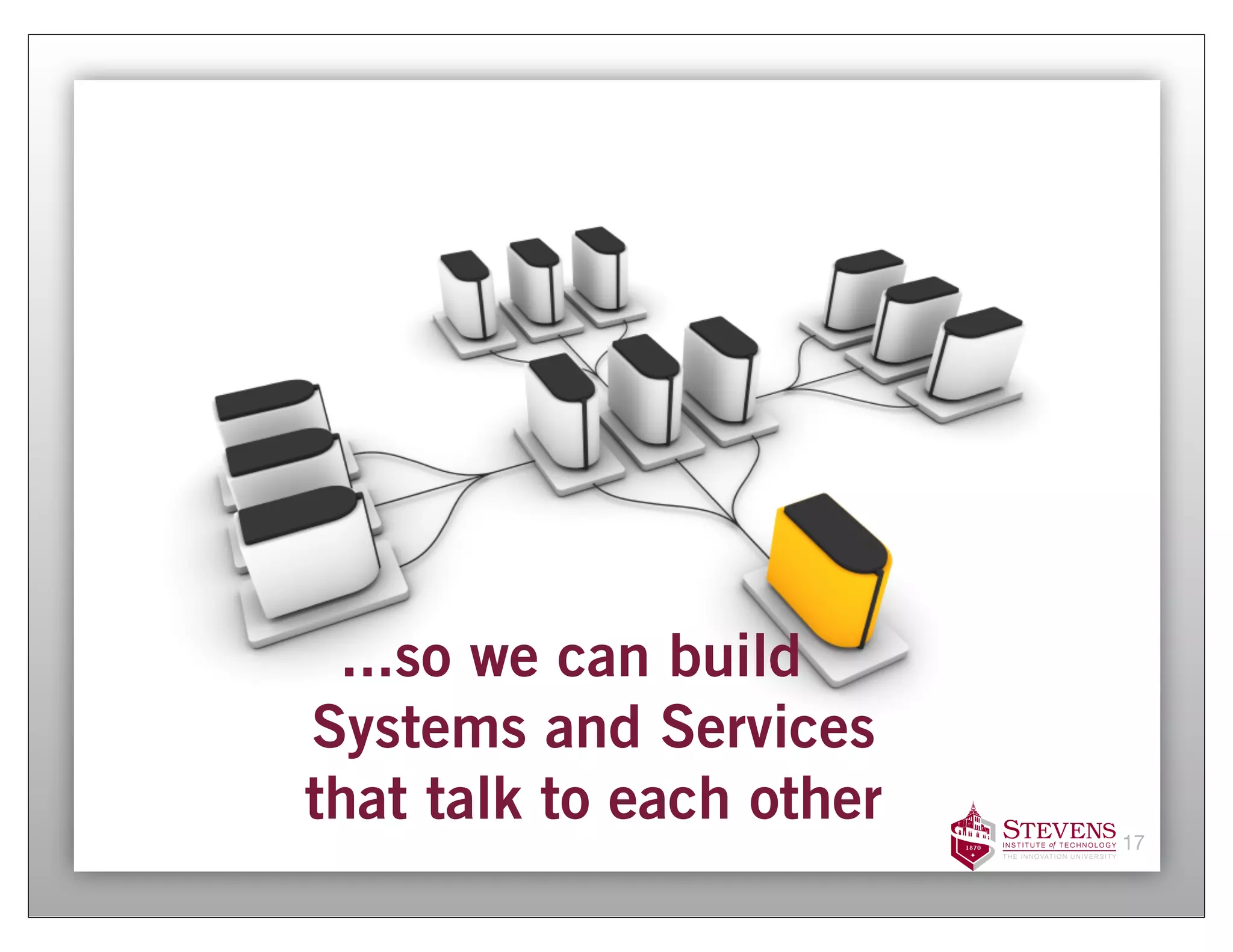 ...so we can build
Systems and Services
that talk to each other
                          17
 