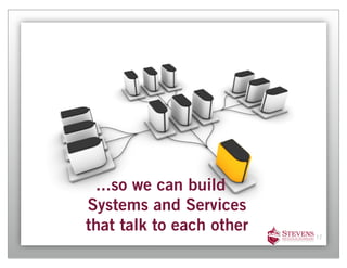 ...so we can build
Systems and Services
that talk to each other
                          17
 