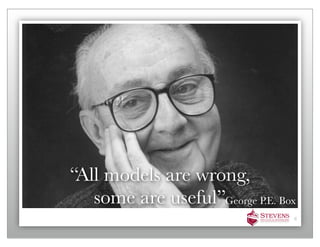 “All models are wrong,
   some are useful”George P.E. Box
                                 6
 