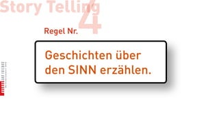 Story Telling
             4
     Regel Nr.


     Geschichten über
     den SINN erzählen.
 