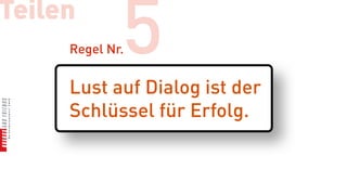 Teilen
             5
     Regel Nr.


     Lust auf Dialog ist der
     Schlüssel für Erfolg.
 