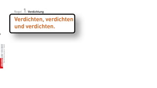 1: Verdichtung
    Regel

    Verdichten, verdichten
    und verdichten.
n
 