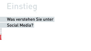 Einstieg
Was verstehen Sie unter
Social Media?
 