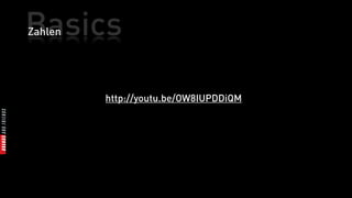 Basics
Zahlen




         http://youtu.be/OW8IUPDDiQM
 