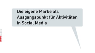Die eigene Marke als
Ausgangspunkt für Aktivitäten
in Social Media
 