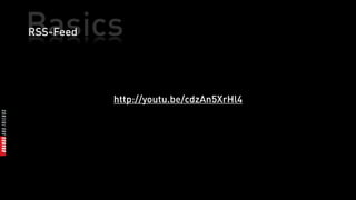 Basics
RSS-Feed




           http://youtu.be/cdzAn5XrHl4
 
