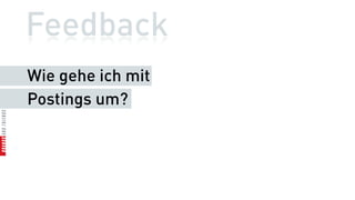 Feedback
Wie gehe ich mit
Postings um?
 
