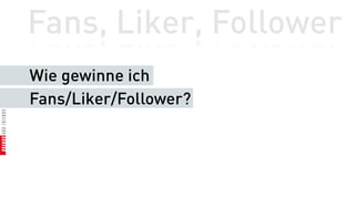 Fans, Liker, Follower
Wie gewinne ich
Fans/Liker/Follower?
 