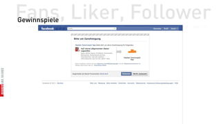 Fans, Liker, Follower
Gewinnspiele
 