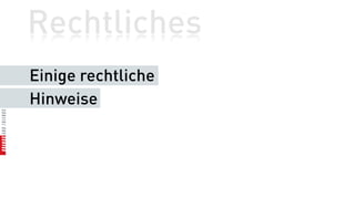 Rechtliches
Einige rechtliche
Hinweise
 