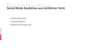 Rechtliches
Social Media Guidelines aus rechtlicher Sicht


  • Verbindlichkeit
  • Zuständigkeit
  • Arbeitszeitregelung
 