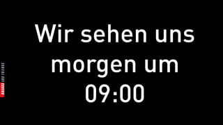 Wir sehen uns
 morgen um
    09:00
 