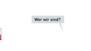 Wer wir sind?
 