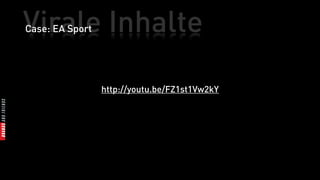 Virale Inhalte
Case: EA Sport




                 http://youtu.be/FZ1st1Vw2kY
 