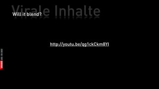 Virale Inhalte
Will it blend?




                 http://youtu.be/qg1ckCkm8YI
 