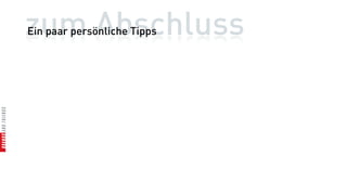 zum Abschluss
Ein paar persönliche Tipps
 
