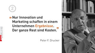 2
„ Nur Innovation und
 Marketing schaffen in einem
 Unternehmen Ergebnisse.
 Der ganze Rest sind Kosten.
                               „
                  Peter F. Drucker
 
