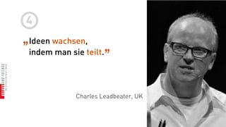 4
„Ideen wachsen, „
 indem man sie teilt.




            Charles Leadbeater, UK
 