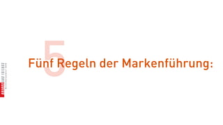 5
Fünf Regeln der Markenführung:
 