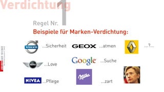 Verdichtung
             1
     Regel Nr.
     Beispiele für Marken-Verdichtung:

        ...Sicherheit      ...atmen      ...?...


                            ...Suche
         ...Love


        ...Pflege           ...zart
 